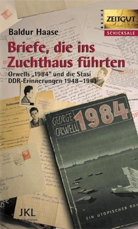 Buchcover: Baldur Haase. Briefe, die ins Zuchthaus führten - Orwells 1984 und die Stasi. DDR-Erinnerungen 1948-1961. JKL Publikationen, Berlin, 2003.