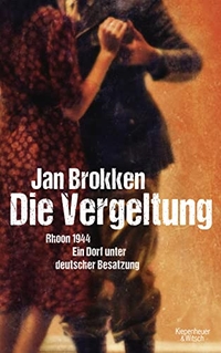 Buchcover: Jan Brokken. Die Vergeltung - Rhoon 1944: Ein Dorf unter deutscher Besatzung. Kiepenheuer und Witsch Verlag, Köln, 2015.