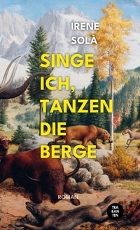 Buchcover: Irene Sola. Singe ich, tanzen die Berge - Roman. Trabanten Verlag, Berlin, 2022.