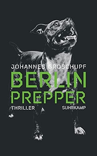 Buchcover: Johannes Groschupf. Berlin Prepper - Thriller. Suhrkamp Verlag, Berlin, 2019.