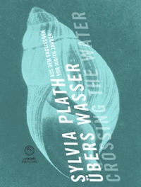 Buchcover: Sylvia Plath. Übers Wasser / Crossing the Water - Nachgelassene Gedichte. Zweisprachig. luxbooks, Wiesbaden, 2013.