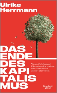 Buchcover: Ulrike Herrmann. Das Ende des Kapitalismus - Warum Wachstum und Klimaschutz nicht vereinbar sind - und wie wir in Zukunft leben werden. Kiepenheuer und Witsch Verlag, Köln, 2022.
