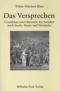 Buchcover: Tobias Nikolaus Klass. Das Versprechen - Grundzüge einer Rhetorik des Sozialen nach Searle, Hume und Nietzsche. Diss.. Wilhelm Fink Verlag, Paderborn, 2002.