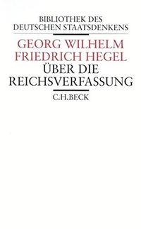 Buchcover: Georg Wilhelm Friedrich Hegel. Über die Reichsverfassung - Bibliothek des deutschen Staatsdenkens. C.H. Beck Verlag, München, 2002.