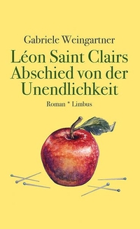 Buchcover: Gabriele Weingartner. Léon Saint Clairs Abschied von der Unendlichkeit - Roman. Limbus Verlag, Innsbruck, 2022.
