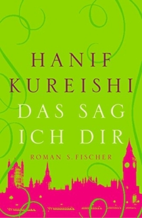 Buchcover: Hanif Kureishi. Das sag ich dir - Roman. S. Fischer Verlag, Frankfurt am Main, 2008.