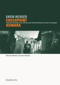 Buchcover: Karin Wenger / Kai Wiedenhöfer. Checkpoint Huwara - Israelische Elitesoldaten und palästinensische Widerstandskämpfer brechen das Schweigen. NZZ libro, Zürich, 2008.