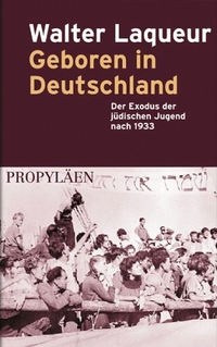 Buchcover: Walter Laqueur. Geboren in Deutschland - Der Exodus der jüdischen Jugend nach 1933. Propyläen Verlag, Berlin, 2000.