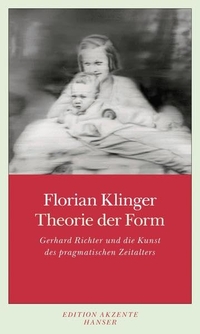 Buchcover: Florian Klinger. Theorie der Form - Gerhard Richter und die Kunst des pragmatischen Zeitalters. Carl Hanser Verlag, München, 2013.