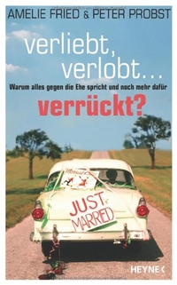 Buchcover: Amelie Fried / Peter Probst. Verliebt, verlobt ... verrückt - Warum alles gegen die Ehe spricht und noch mehr dafür. Heyne Verlag, München, 2012.