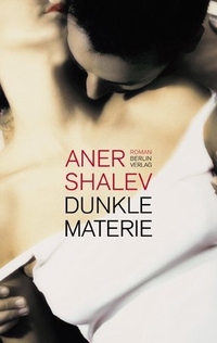 Buchcover: Aner Shalev. Dunkle Materie - Roman. Berlin Verlag, Berlin, 2007.