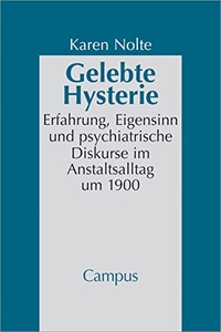 Buchcover: Karen Nolte. Gelebte Hysterie - Erfahrung, Eigensinn und psychiatrische Diskurse im Anstaltsalltag um 1900. Diss. Campus Verlag, Frankfurt am Main, 2003.