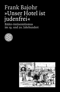 Buchcover: Frank Bajohr. 'Unser Hotel ist judenfrei' - Bäder-Antisemitismus im 19. und 20. Jahrhundert. S. Fischer Verlag, Frankfurt am Main, 2003.