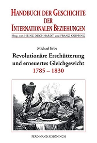 Buchcover: Michael Erbe. Revolutionäre Erschütterung und erneuertes Gleichgewicht 1785-1830 - Handbuch der Geschichte der Internationalen Beziehungen, Band 5. Ferdinand Schöningh Verlag, Paderborn, 2004.