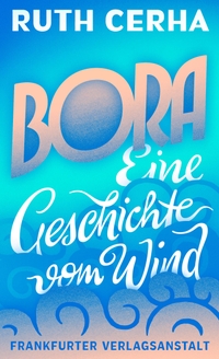 Buchcover: Ruth Cerha. Bora - Eine Geschichte vom Wind. Frankfurter Verlagsanstalt, Frankfurt am Main, 2015.