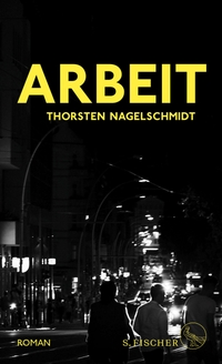 Buchcover: Thorsten Nagelschmidt. Arbeit - Roman. S. Fischer Verlag, Frankfurt am Main, 2020.