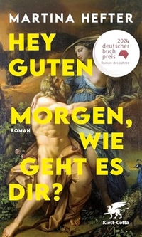 Martina Hefter. Hey guten Morgen, wie geht es dir? - Roman. Klett-Cotta Verlag, Stuttgart, 2024.