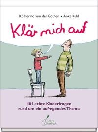 Buchcover: Katharina von der Gathen / Anke Kuhl. Klär mich auf - 101 echte Kinderfragen rund um ein aufregendes Thema (ab 8 Jahre). Klett Kinderbuch Verlag, Leipzig, 2014.