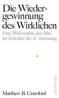 Buchcover: Matthew B. Crawford. Die Wiedergewinnung des Wirklichen - Eine Philosophie des Ichs im Zeitalter der Zerstreuung. Ullstein Verlag, Berlin, 2016.