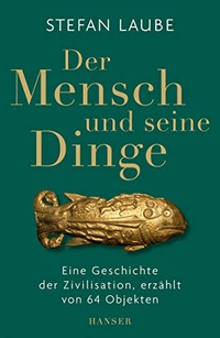 Buchcover: Stefan Laube. Der Mensch und seine Dinge - Eine Geschichte der Zivilisation, erzählt von 64 Objekten. Carl Hanser Verlag, München, 2020.