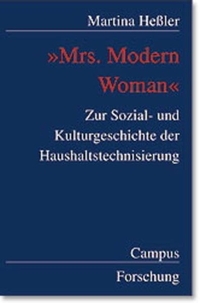Buchcover: Martina Heßler. 'Mrs. Modern Woman' - Zur Sozial- und Kulturgeschichte der Haushaltstechnisierung. Diss.. Campus Verlag, Frankfurt am Main, 2001.
