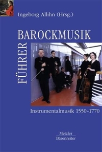Buchcover: Ingeborg Allihn (Hg.). Barockmusikführer - Instrumentalmusik 1570-1770. 126 Komponisten und ihre Instrumentalkompositionen. J. B. Metzler Verlag, Stuttgart - Weimar, 2001.