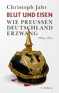 Buchcover: Christoph Jahr. Blut und Eisen - Wie Preußen Deutschland erzwang. C.H. Beck Verlag, München, 2020.