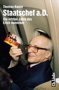 Cover: Thomas Kunze. Staatschef a. D. - Die letzten Jahre des Erich Honecker. Ch. Links Verlag, Berlin, 2001.