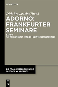 Buchcover: Dirk Braunstein (Hg.). Die Frankfurter Seminare Theodor W. Adornos /  - Band 1: Wintersemester 1949/50 - Sommersemester 1957. Walter de Gruyter Verlag, München, 2021.