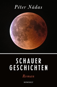 Buchcover: Peter Nadas. Schauergeschichten - Roman. Rowohlt Verlag, Hamburg, 2022.
