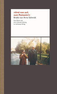 Buchcover: Arno Schmidt. Und nun auf, zum Postauto! - Briefe von Arno Schmidt. Suhrkamp Verlag, Berlin, 2013.