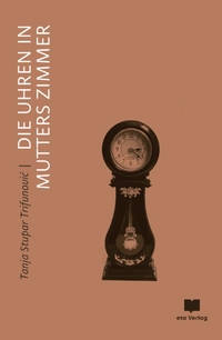 Buchcover: Tanja Stupar Trifunovic. Die Uhren in Mutters Zimmer. eta Verlag, Berlin, 2021.