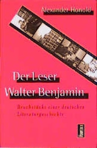 Buchcover: Alexander Honold. Der Leser Walter Benjamin - Bruchstücke einer deutschen Literaturgeschichte. Vorwerk 8 Verlag, Berlin, 2000.