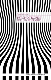 Buchcover: Jeannie Moser. Psychotropen - Eine LSD-Biografie. Konstanz University Press, Göttingen, 2013.
