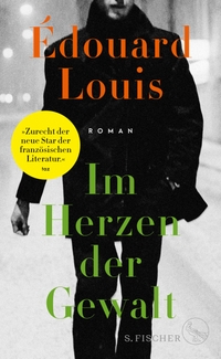 Buchcover: Edouard Louis. Im Herzen der Gewalt - Roman. S. Fischer Verlag, Frankfurt am Main, 2017.