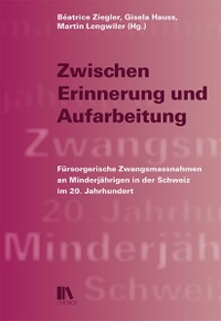 Buchcover: Zwischen Erinnerung und Aufarbeitung - Zwangsmaßnahmen an Minderjährigen in der Schweiz im 20. Jahrhundert. Chronos Verlag, Zürich, 2018.