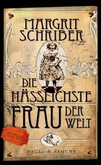 Margrit Schriber. Die hässlichste Frau der Welt - Roman. Nagel und Kimche Verlag, Zürich, 2009.