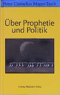 Buchcover: Peter Cornelius Mayer-Tasch. Über Prophetie und Politik. Gerling Akademie Verlag, München, 2000.