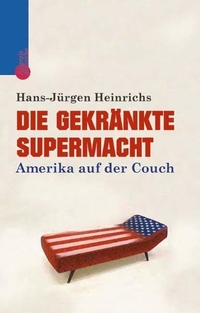 Buchcover: Hans-Jürgen Heinrichs. Die gekränkte Supermacht - Amerika auf der Couch. Artemis und Winkler Verlag, Mannheim, 2003.