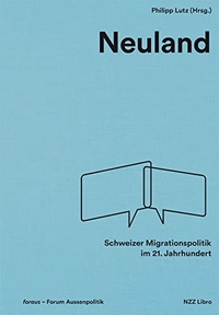 Cover: Philipp Lutz (Hg.). Neuland - Schweizer Migrationspolitik im 21. Jahrhundert. NZZ libro, Zürich, 2017.