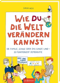 Buchcover: Sarah Welk. Wie du die Welt verändern kannst - Ob Familie, Schule oder das ganze Land - so funktioniert Demokratie (Ab 10 Jahre). arsEdition Verlag, 2022.