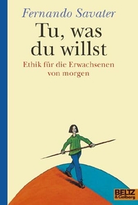 Buchcover: Fernando Savater. Tu, was du willst - Ethik für die Erwachsenen von morgen. (Ab 12 Jahre). Beltz und Gelberg Verlag, Weinheim, 2001.
