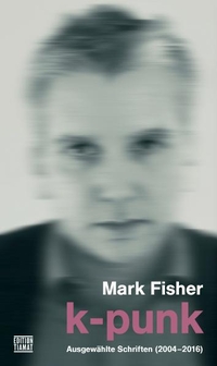Buchcover: Mark Fisher. k-punk - Ausgewählte Schriften 2004-2016. Edition Tiamat, Berlin, 2020.