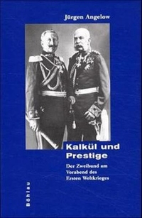 Buchcover: Jürgen Angelow. Kalkül und Prestige - Der Zweibund am Vorabend des Ersten Weltkrieges: Habil.-Schrift. Böhlau Verlag, Wien - Köln - Weimar, 2000.