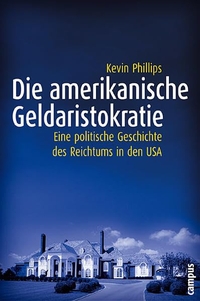 Buchcover: Kevin Phillips. Die amerikanische Geldaristokratie - Eine politische Geschichte des Reichtums in den USA. Campus Verlag, Frankfurt am Main, 2003.