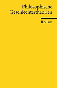 Buchcover: Philosophische Geschlechtertheorien - Ausgewählte Texte von der Antike bis zur Gegenwart. Reclam Verlag, Stuttgart, 2002.