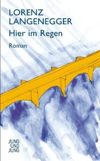 Buchcover: Lorenz Langenegger. Hier im Regen - Roman. Jung und Jung Verlag, Salzburg, 2009.