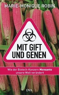 Buchcover: Marie-Monique Robin. Mit Gift und Genen - Wie der Biotech-Konzern Monsanto unsere Welt verändert. Deutsche Verlags-Anstalt (DVA), München, 2009.
