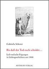 Buchcover: Gabriela Scherer. Bis dass der Tod euch scheidet... - Leib-seelische Fügungen in Liebesgeschichten um 1800. Aisthesis Verlag, Bielefeld, 2002.