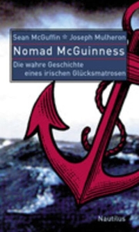 Cover: Sean McGuffin / Joseph Mulheron. Nomad McGuinness - Die wahre Geschichte eines irischen Glücksmatrosen. Edition Nautilus, Hamburg, 2003.